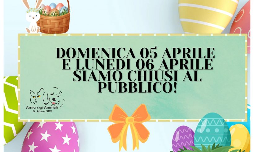 Chiusura di Pasqua e Pasquetta 5 e 6 aprile!